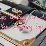 Don’t Let Thieves Ruin Your Day Out: Tips to Keep Your Handbag Safe