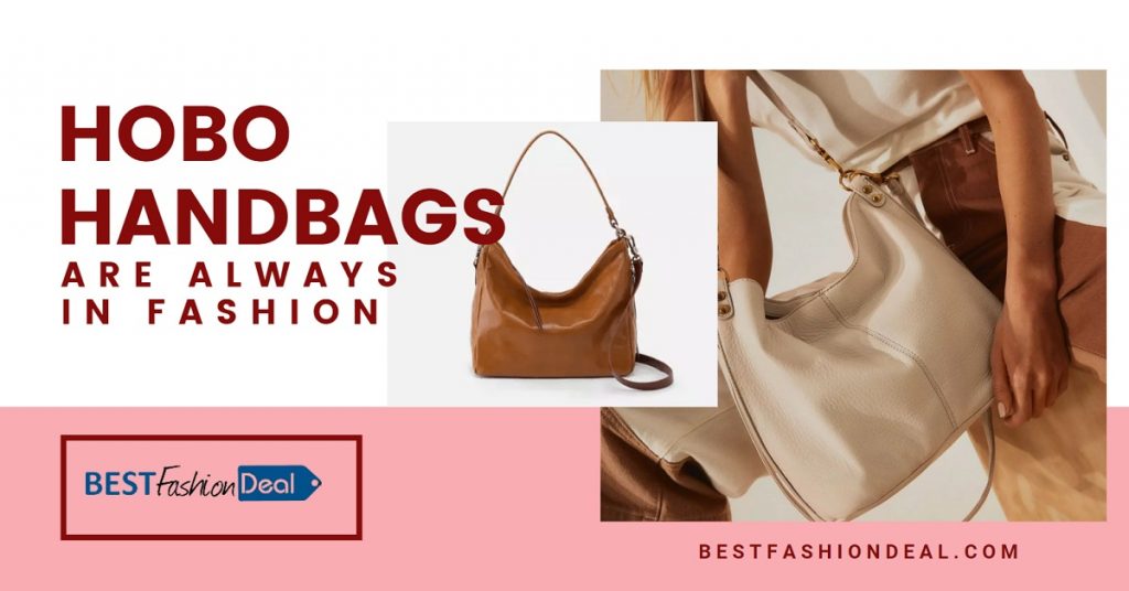Hobo Handbags Are Always In Fashion Trends