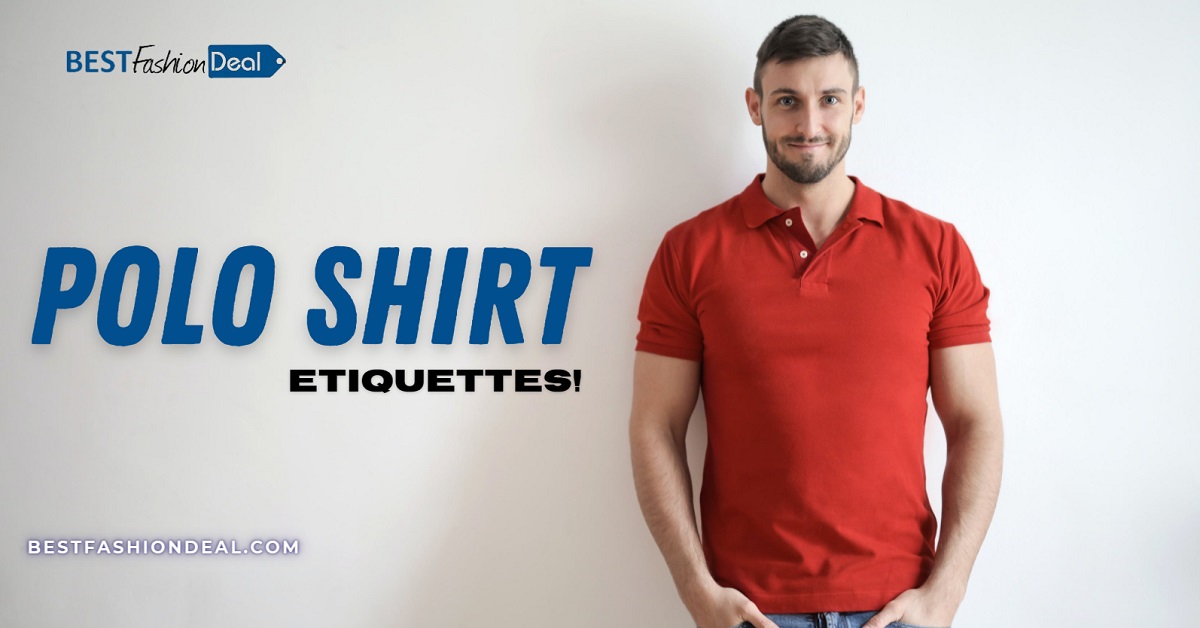 Polo Shirt Etiquettes -Wear It Like a Pro- Best Fashion Deal