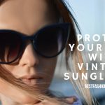 Protect Your Eyes With Vintage Sunglasses -Best Fashion Deal